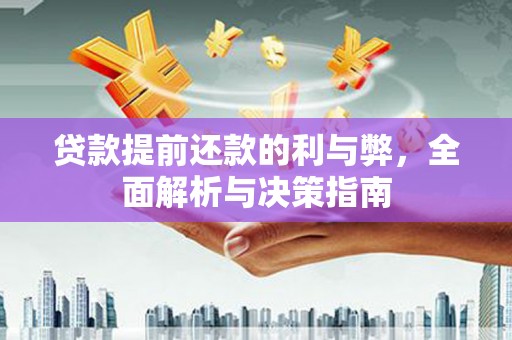 江宁贷款提前还款的利与弊，全面解析与决策指南