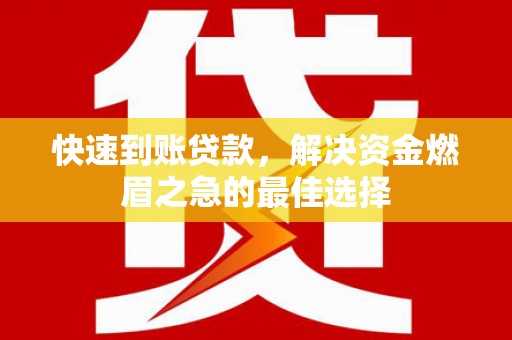 江宁快速到账贷款，解决资金燃眉之急的最佳选择