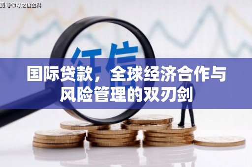 江宁国际贷款，全球经济合作与风险管理的双刃剑