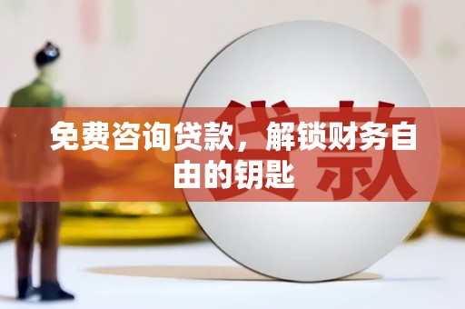 江宁免费咨询贷款，解锁财务自由的钥匙