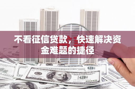 江宁不看征信贷款，快速解决资金难题的捷径