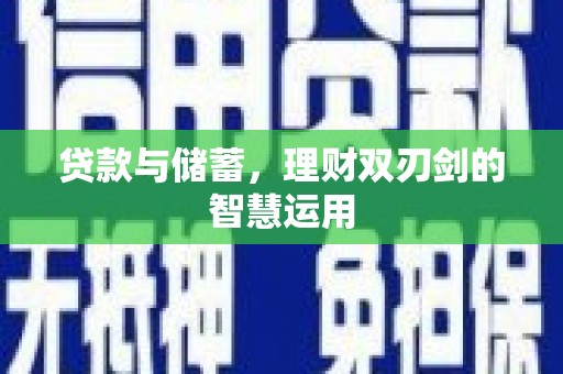 江宁贷款与储蓄，理财双刃剑的智慧运用