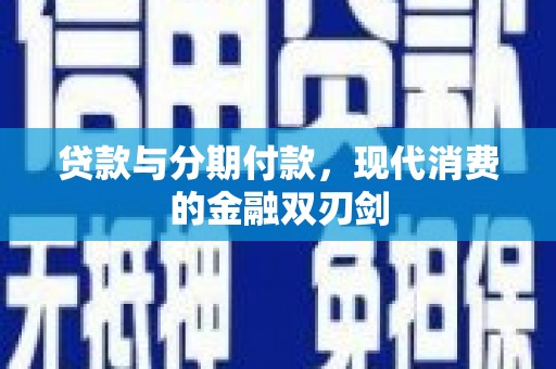 江宁贷款与分期付款，现代消费的金融双刃剑