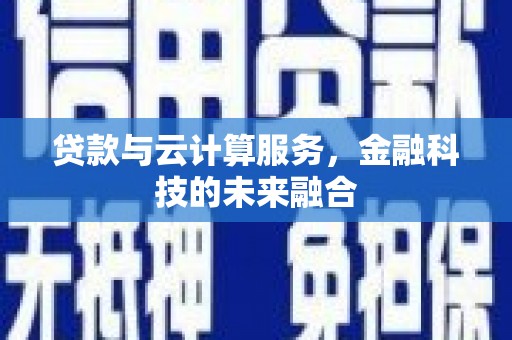江宁贷款与云计算服务，金融科技的未来融合