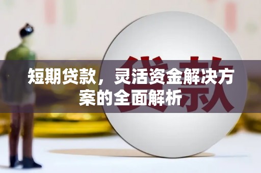 江宁短期贷款，灵活资金解决方案的全面解析