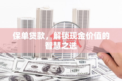 江宁保单贷款，解锁现金价值的智慧之选