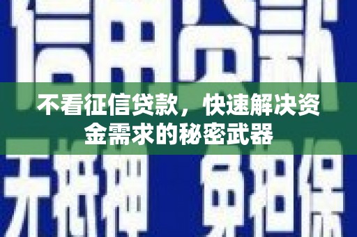 江宁不看征信贷款，快速解决资金需求的秘密武器