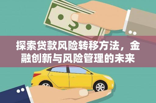 江宁探索贷款风险转移方法，金融创新与风险管理的未来