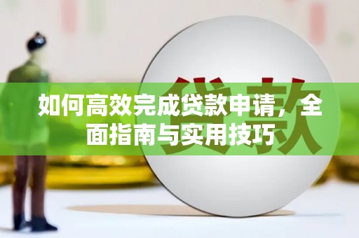 江宁如何高效完成贷款申请，全面指南与实用技巧