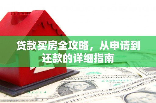 江宁贷款买房全攻略，从申请到还款的详细指南