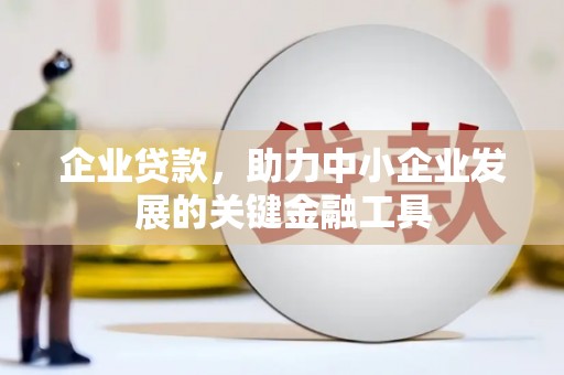 江宁企业贷款，助力中小企业发展的关键金融工具