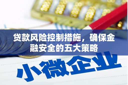 江宁贷款风险控制措施，确保金融安全的五大策略