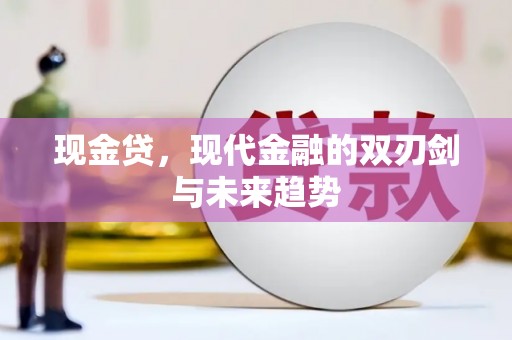 江宁现金贷，现代金融的双刃剑与未来趋势