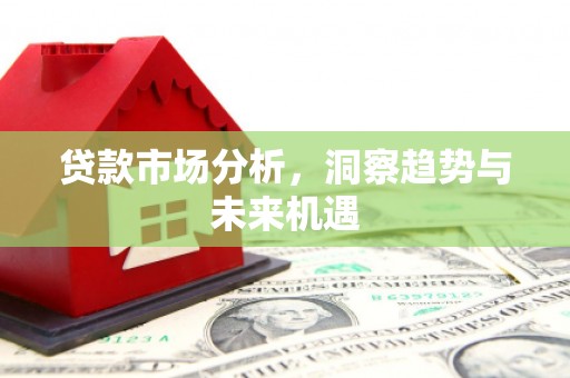 江宁贷款市场分析，洞察趋势与未来机遇