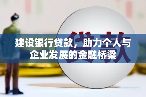 江宁建设银行贷款，助力个人与企业发展的金融桥梁
