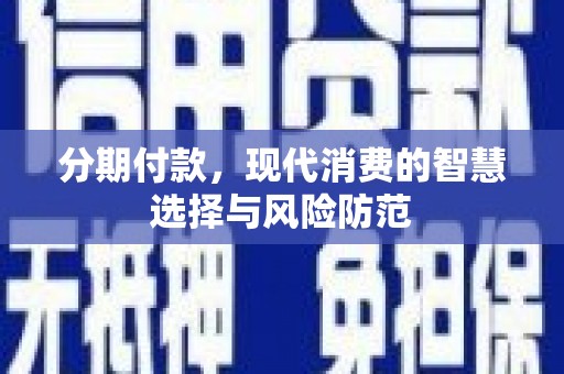 江宁分期付款，现代消费的智慧选择与风险防范