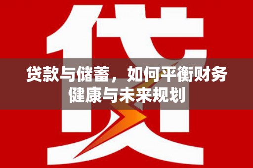 江宁贷款与储蓄，如何平衡财务健康与未来规划