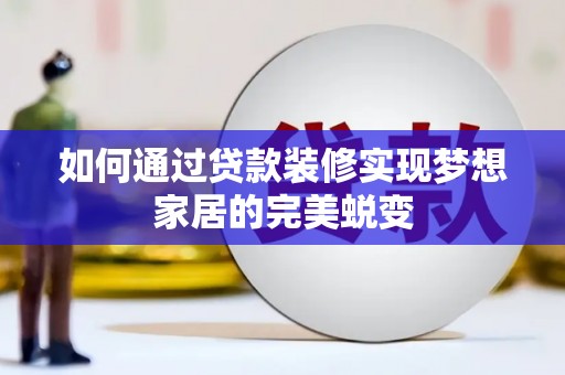 江宁如何通过贷款装修实现梦想家居的完美蜕变