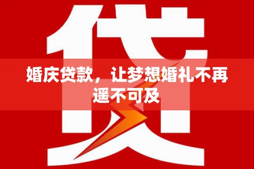 江宁婚庆贷款，让梦想婚礼不再遥不可及