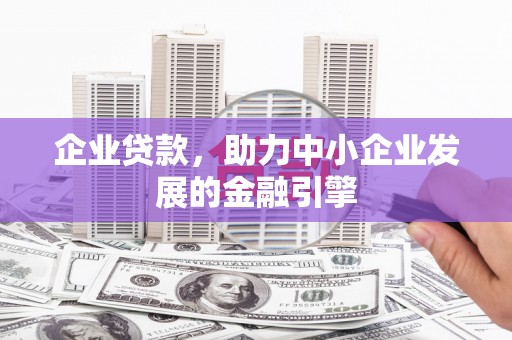 江宁企业贷款，助力中小企业发展的金融引擎