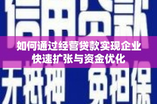 江宁如何通过经营贷款实现企业快速扩张与资金优化