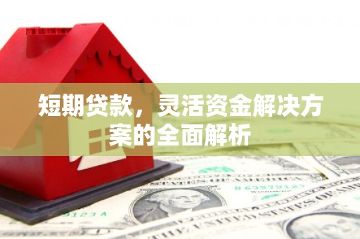 江宁短期贷款，灵活资金解决方案的全面解析