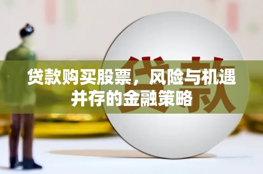 江宁贷款购买股票，风险与机遇并存的金融策略