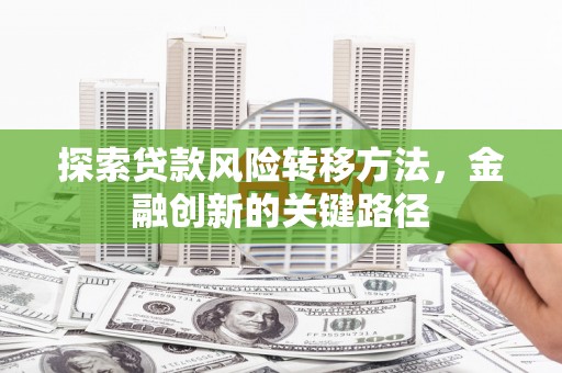 江宁探索贷款风险转移方法，金融创新的关键路径