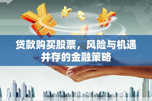 江宁贷款购买股票，风险与机遇并存的金融策略