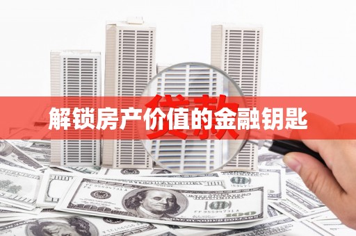 江宁解锁房产价值的金融钥匙