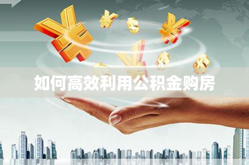 江宁如何高效利用公积金购房