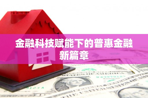 江宁金融科技赋能下的普惠金融新篇章 江宁金融科技赋能下的普惠金融新篇章
