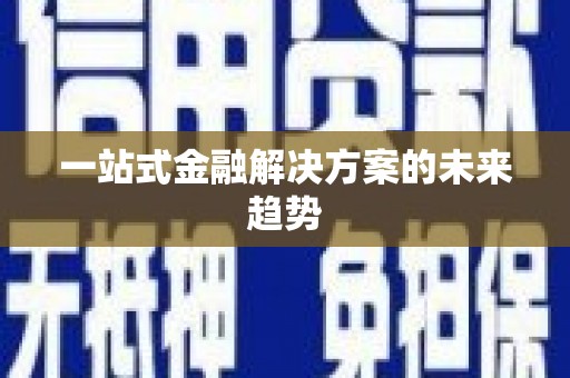 江宁一站式金融解决方案的未来趋势