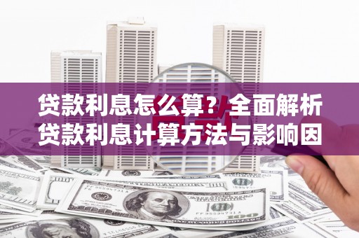 江宁贷款利息怎么算？全面解析贷款利息计算方法与影响因素