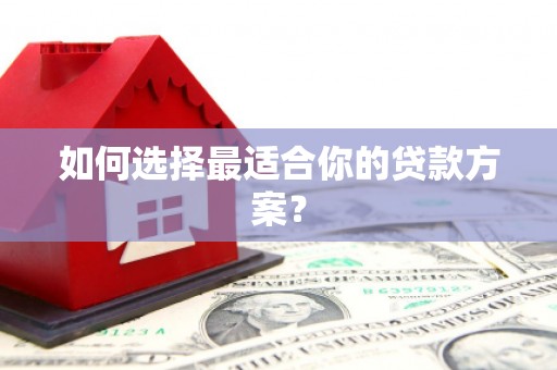 江宁如何选择最适合你的贷款方案？
