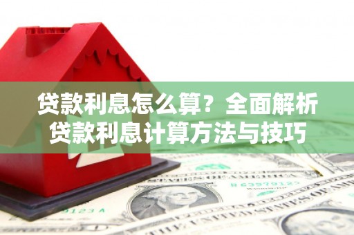 江宁贷款利息怎么算？全面解析贷款利息计算方法与技巧
