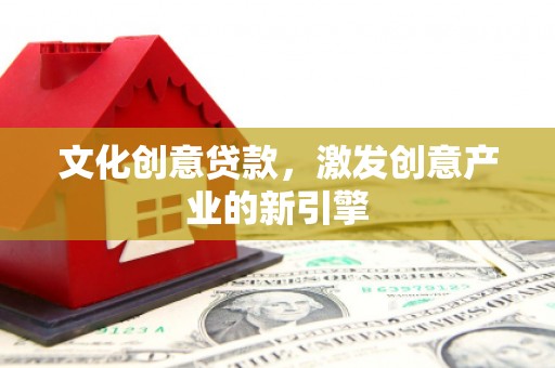 江宁文化创意贷款，激发创意产业的新引擎